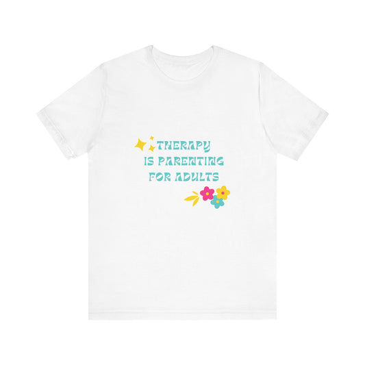 Therapy Is Parenting for Adults Tee Shirt